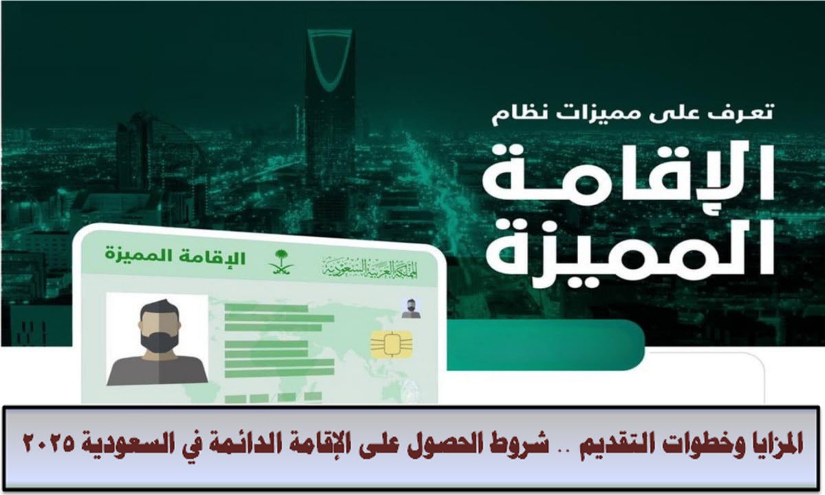 المزايا وخطوات التقديم .. شروط الحصول على الإقامة الدائمة في السعودية 2025